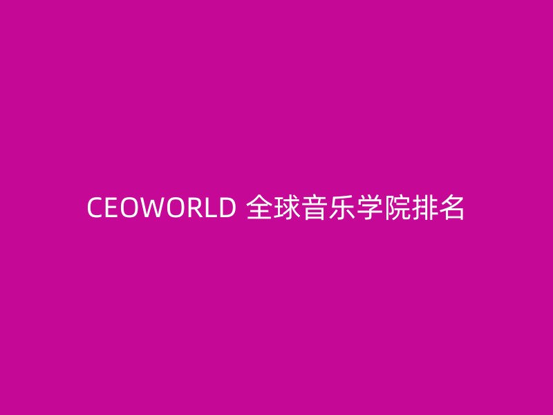 CEOWORLD 全球音乐学院排名