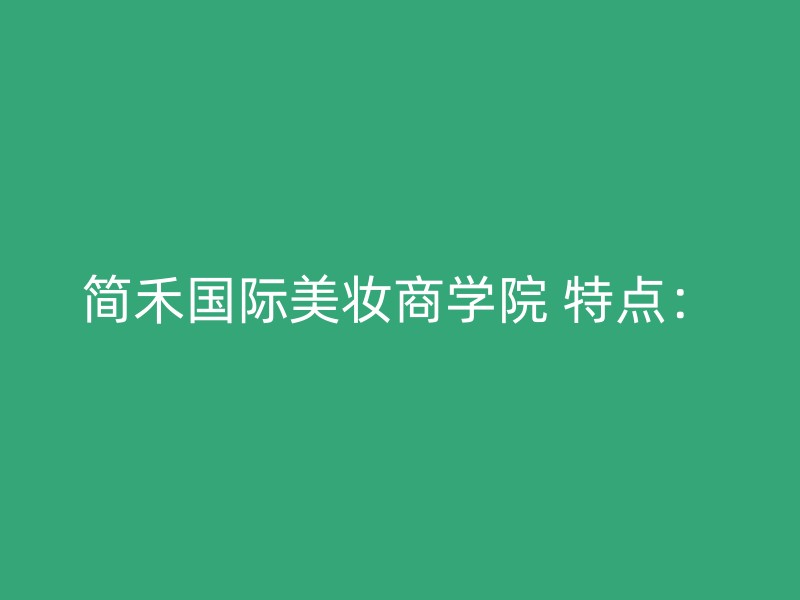 简禾国际美妆商学院 特点：