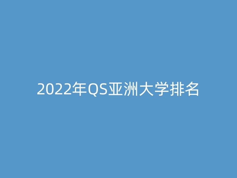 2022年QS亚洲大学排名