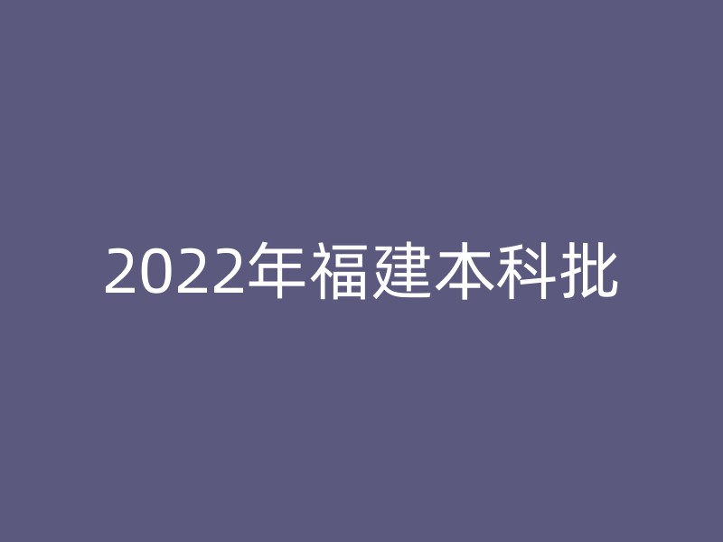 2022年福建本科批