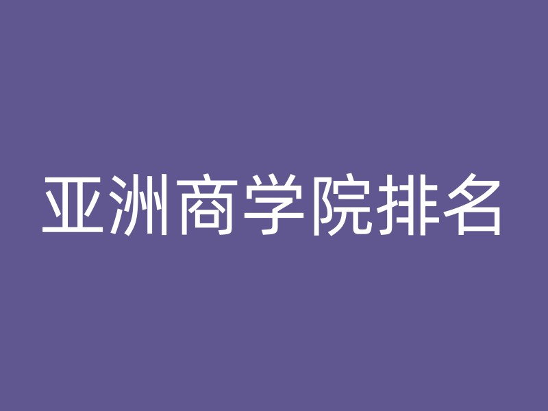 亚洲商学院排名