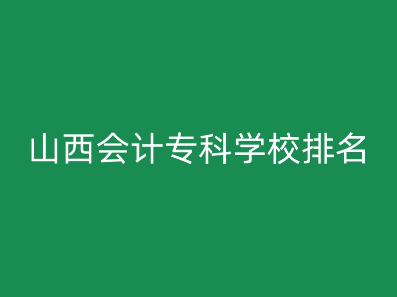 山西会计专科学校排名