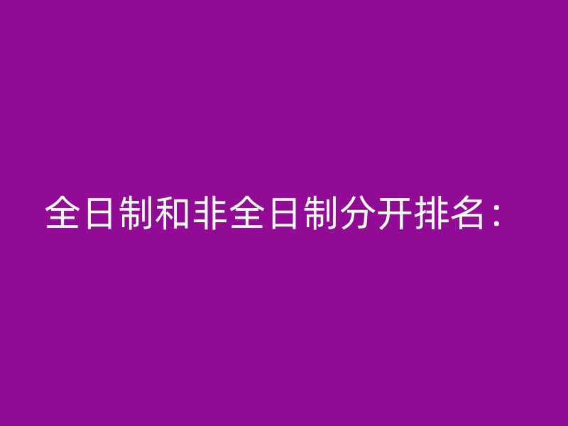 全日制和非全日制分开排名：