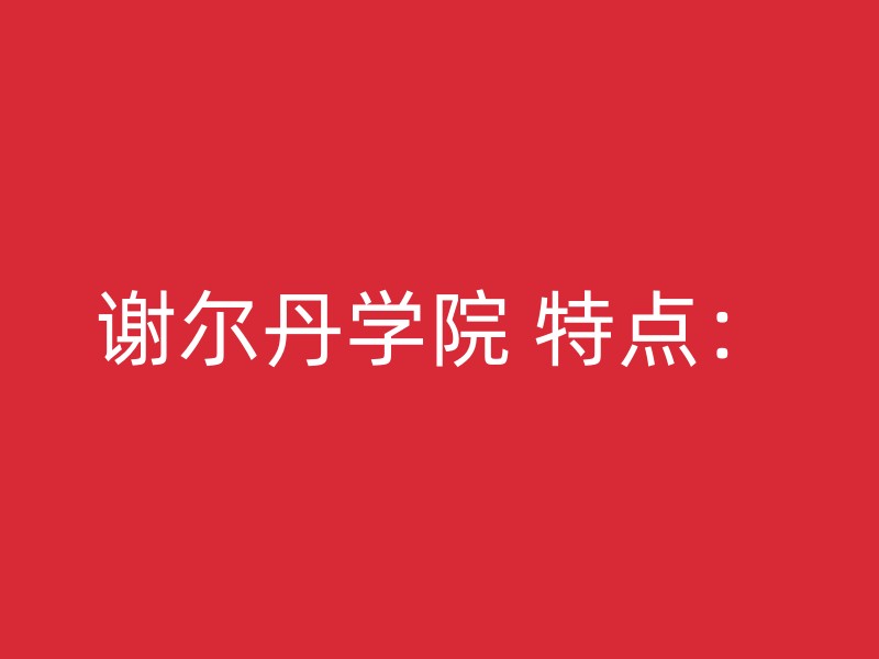 谢尔丹学院 特点：