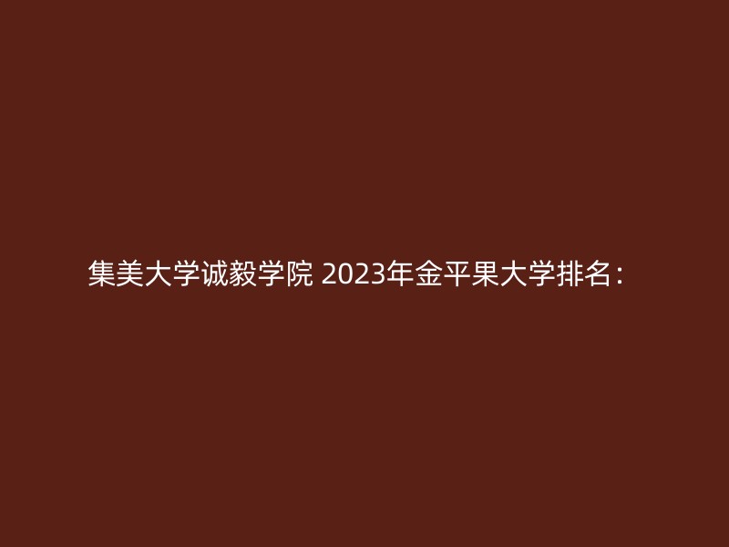 集美大学诚毅学院 2023年金平果大学排名：