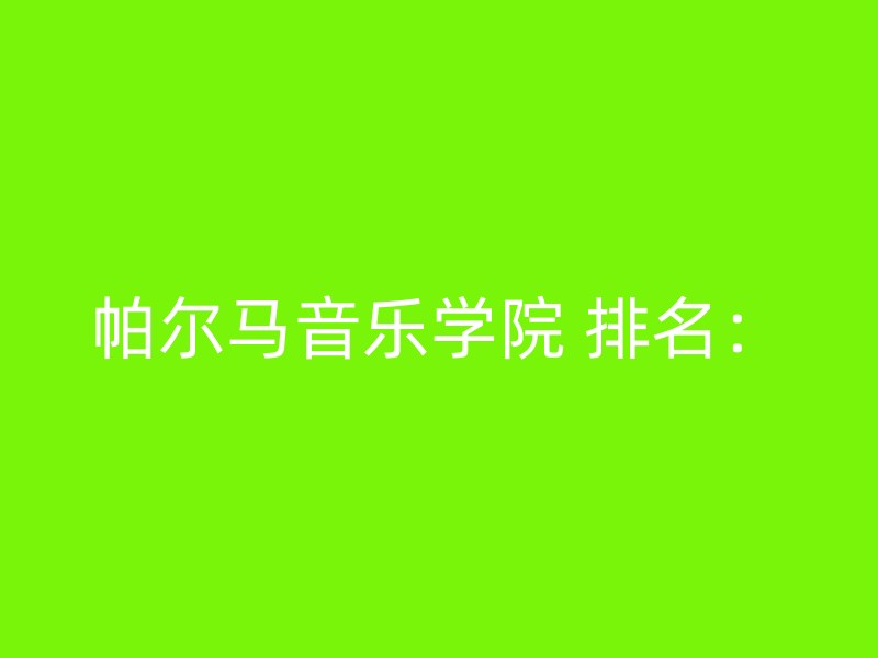 帕尔马音乐学院 排名：