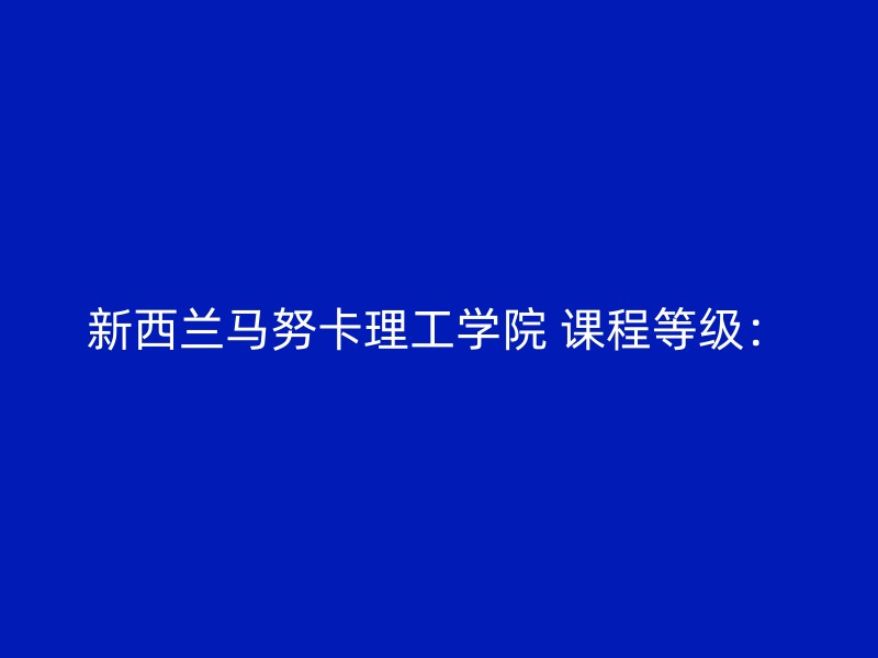 新西兰马努卡理工学院 课程等级：