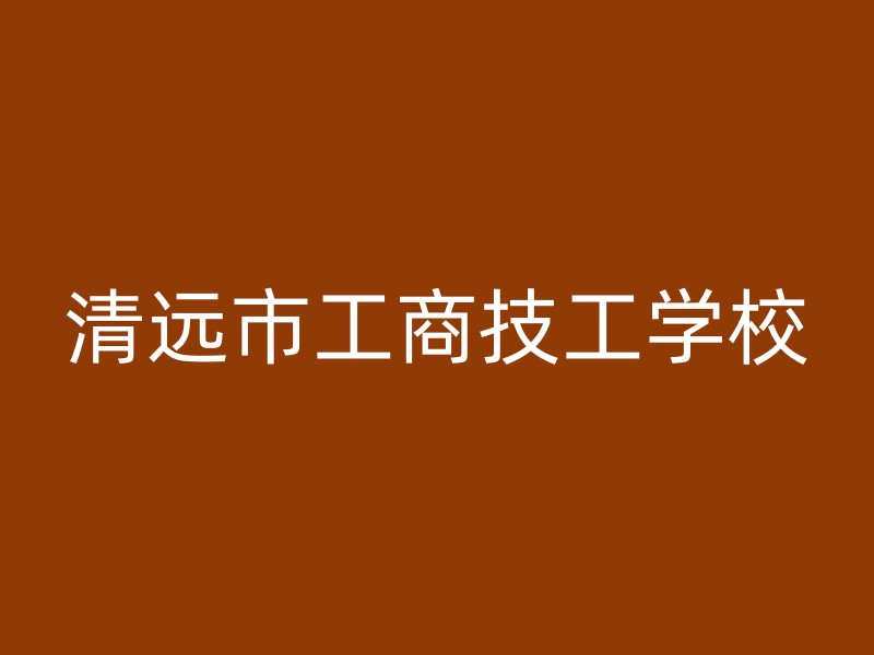 清远市工商技工学校