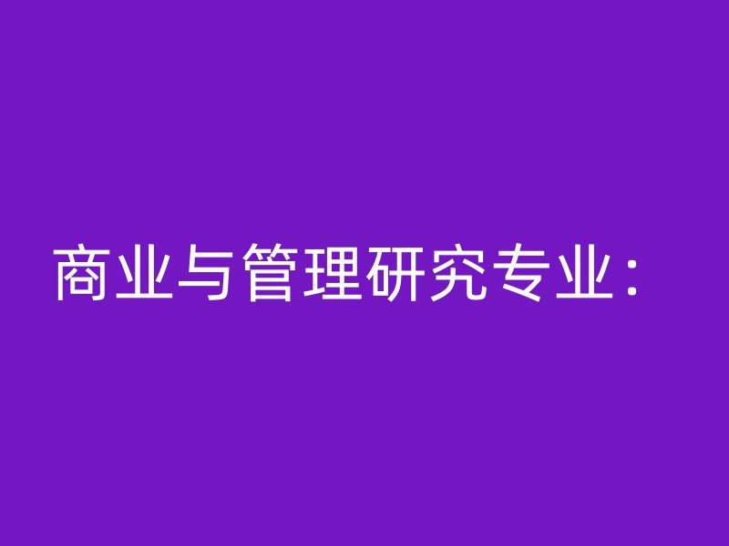 商业与管理研究专业：