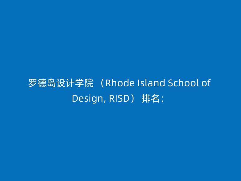 罗德岛设计学院 （Rhode Island School of Design, RISD） 排名：