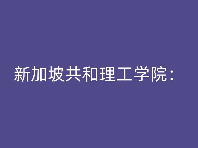 新加坡共和理工学院：