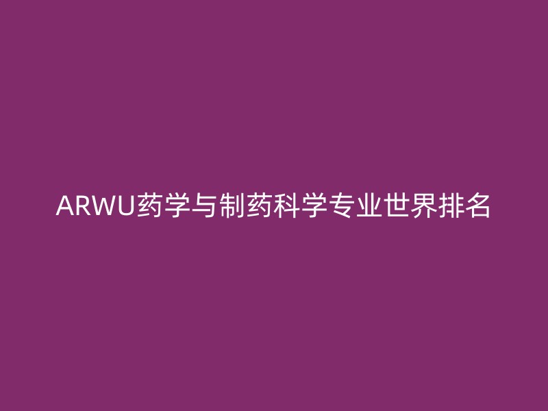 ARWU药学与制药科学专业世界排名