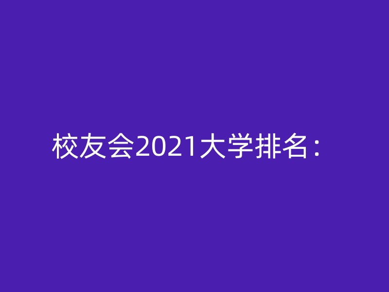 校友会2021大学排名：