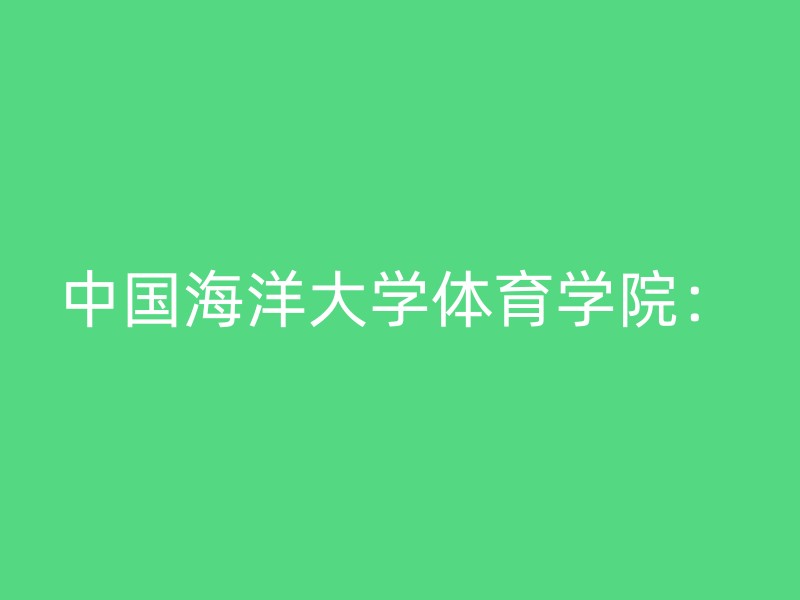 中国海洋大学体育学院：