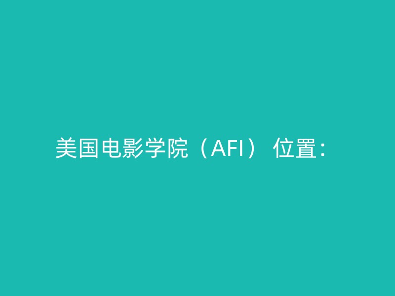 美国电影学院（AFI） 位置：