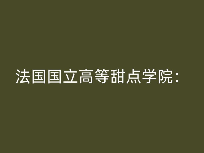 法国国立高等甜点学院：