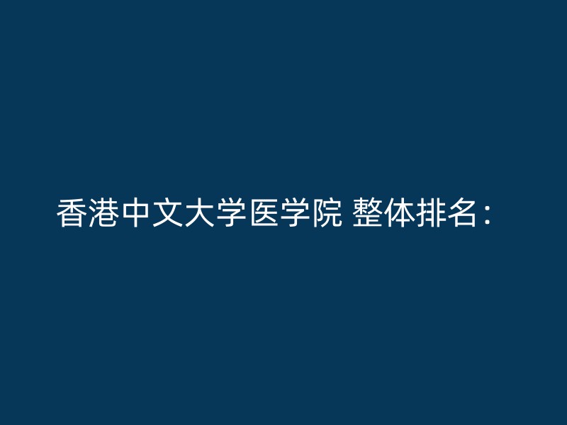 香港中文大学医学院 整体排名：