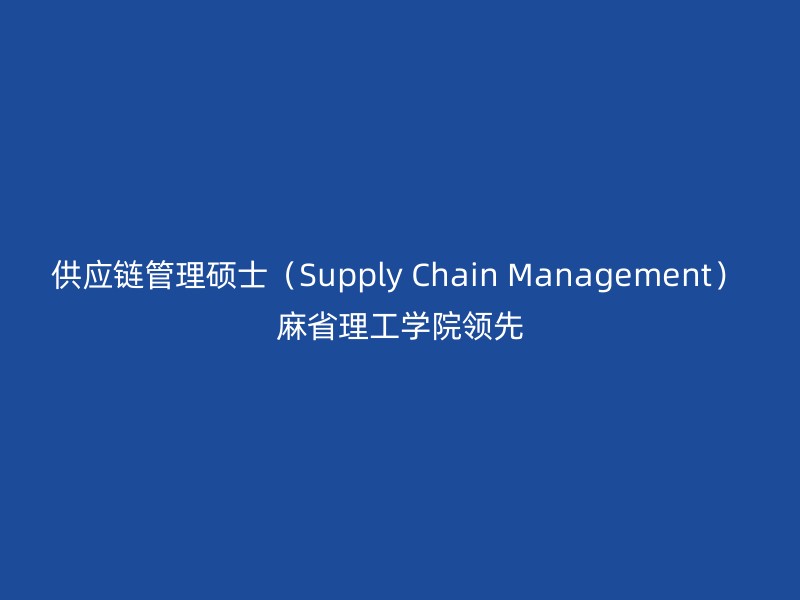 供应链管理硕士（Supply Chain Management） 麻省理工学院领先