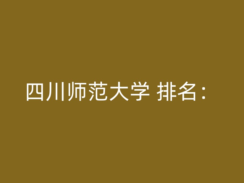 四川师范大学 排名：