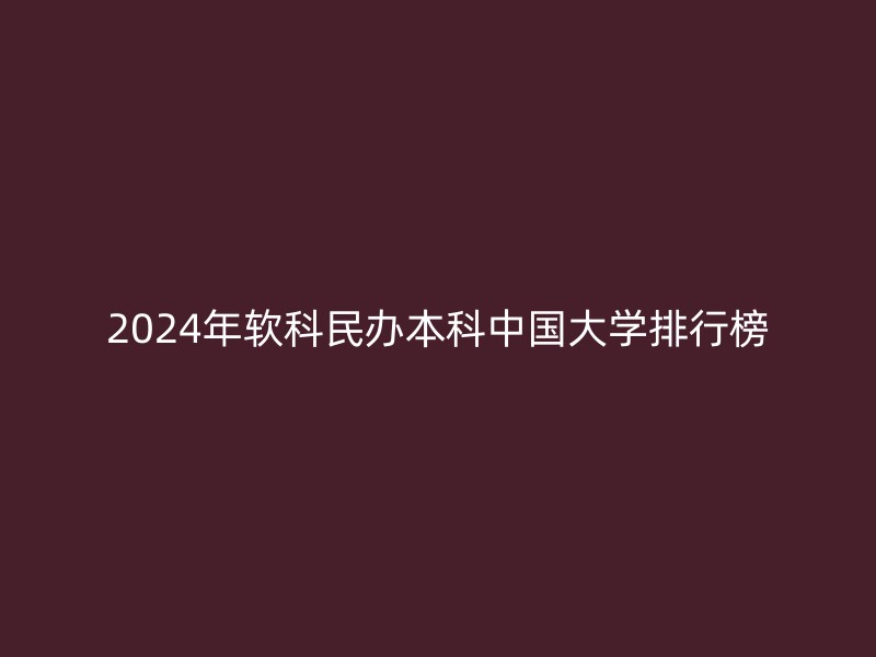 2024年软科民办本科中国大学排行榜