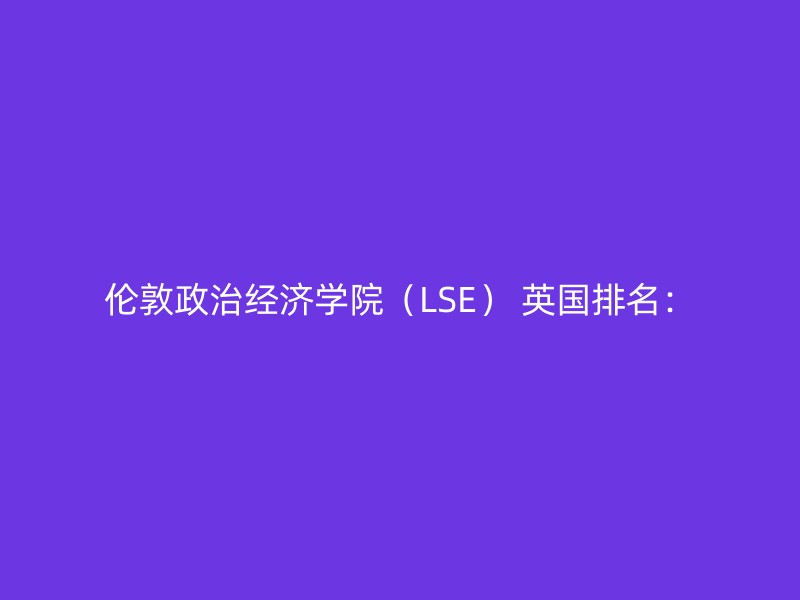 伦敦政治经济学院（LSE） 英国排名：