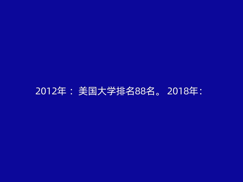 2012年 ：美国大学排名88名。 2018年：