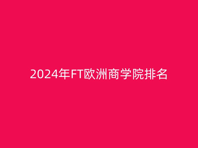 2024年FT欧洲商学院排名