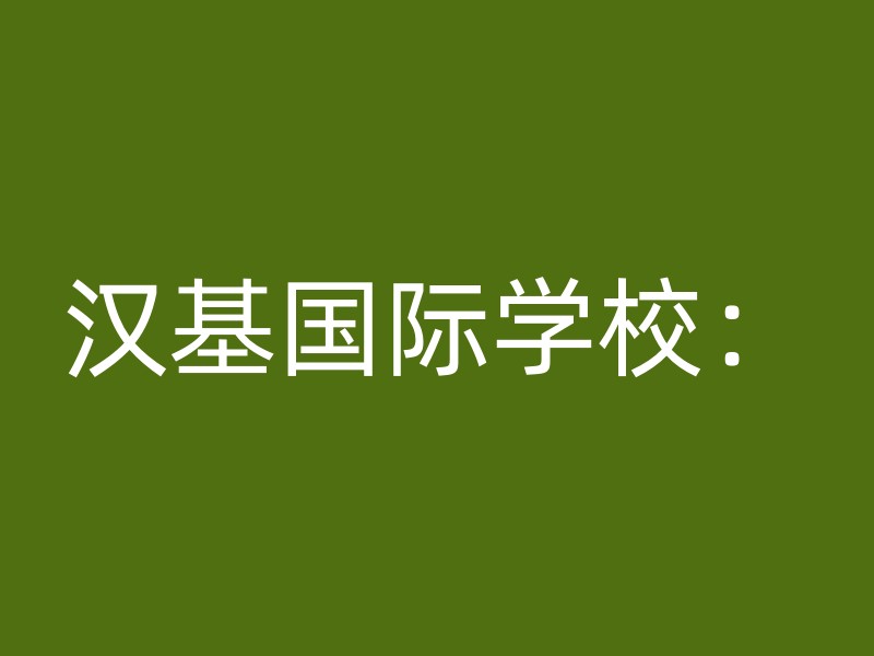 汉基国际学校：