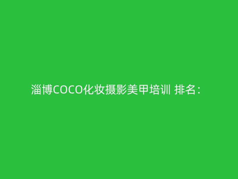 淄博COCO化妆摄影美甲培训 排名：