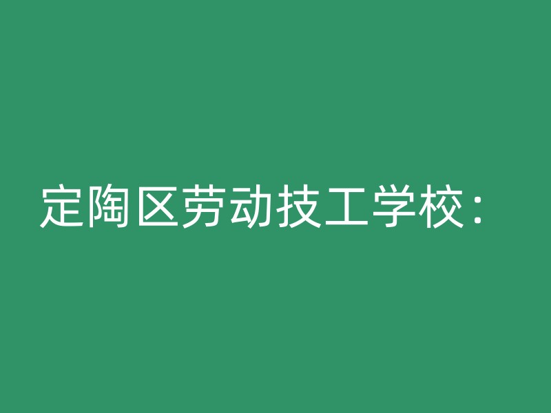 定陶区劳动技工学校：