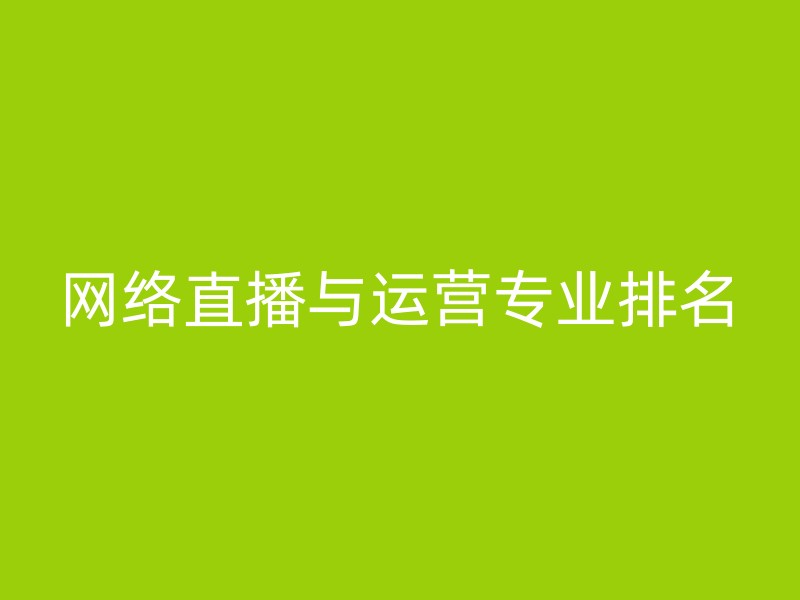 网络直播与运营专业排名