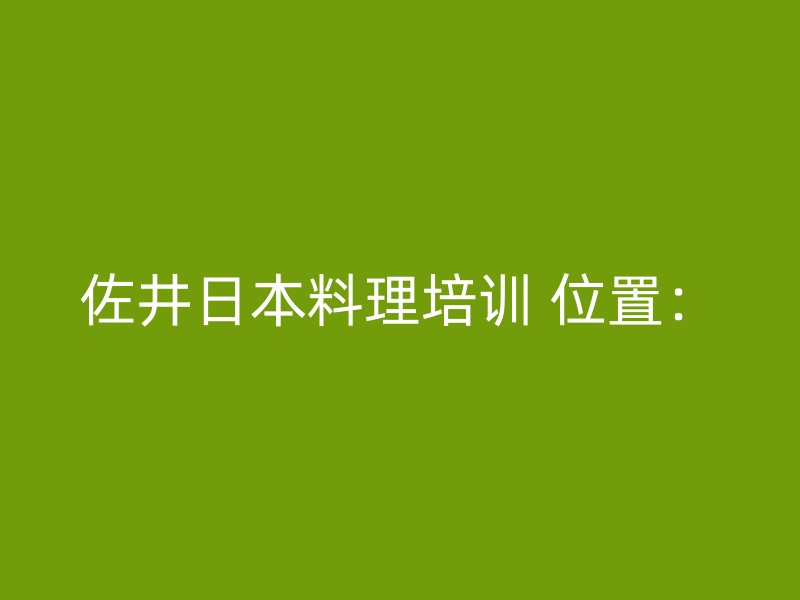 佐井日本料理培训 位置：