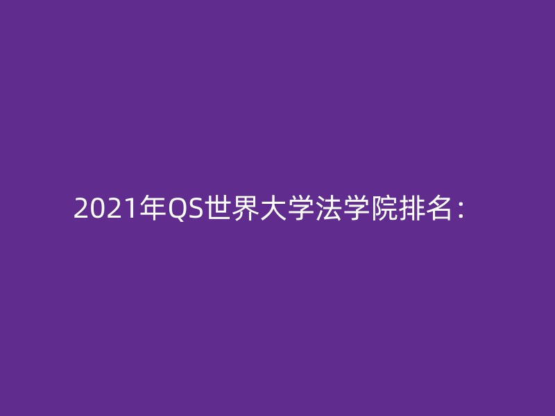 2021年QS世界大学法学院排名：