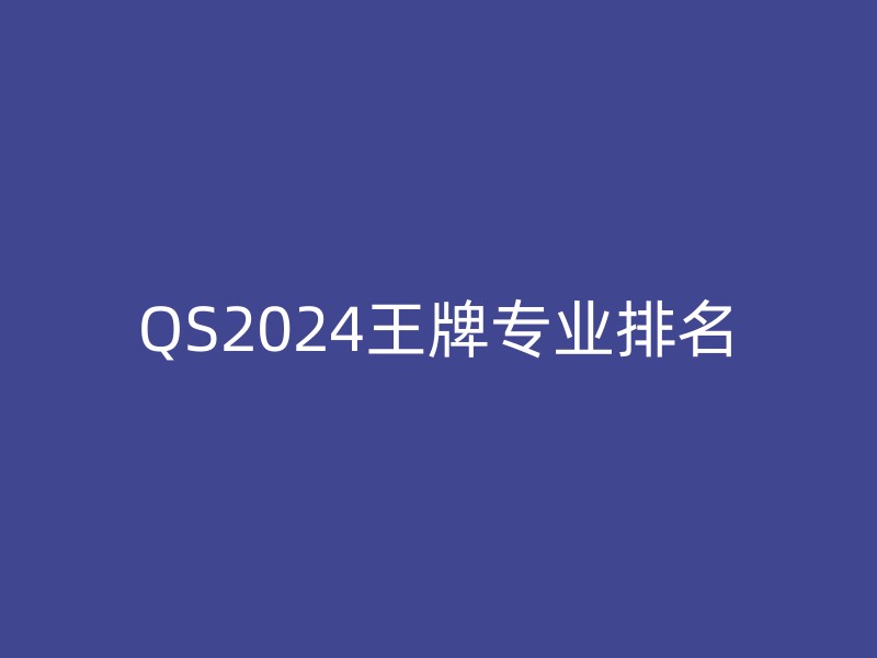 QS2024王牌专业排名