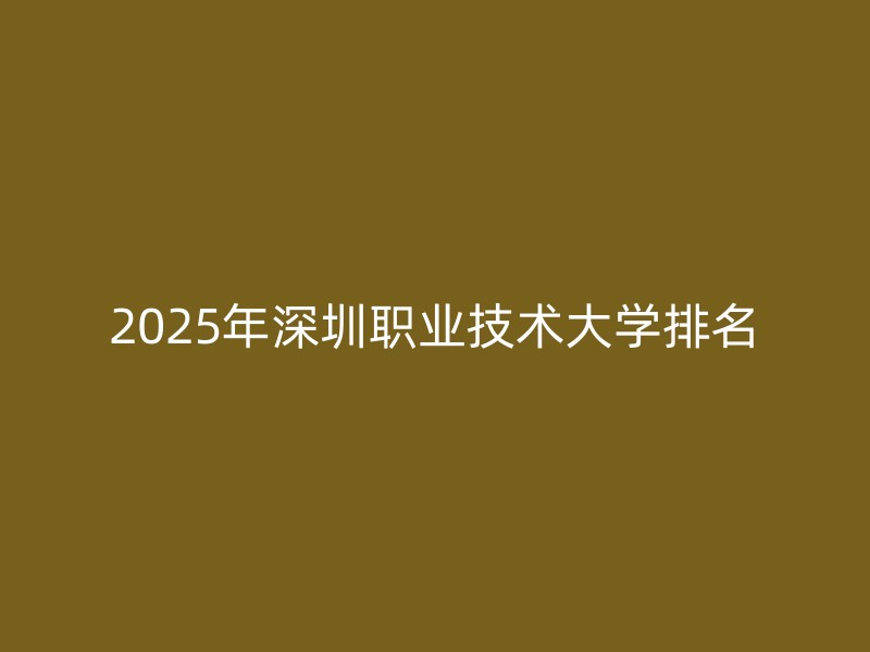 2025年深圳职业技术大学排名