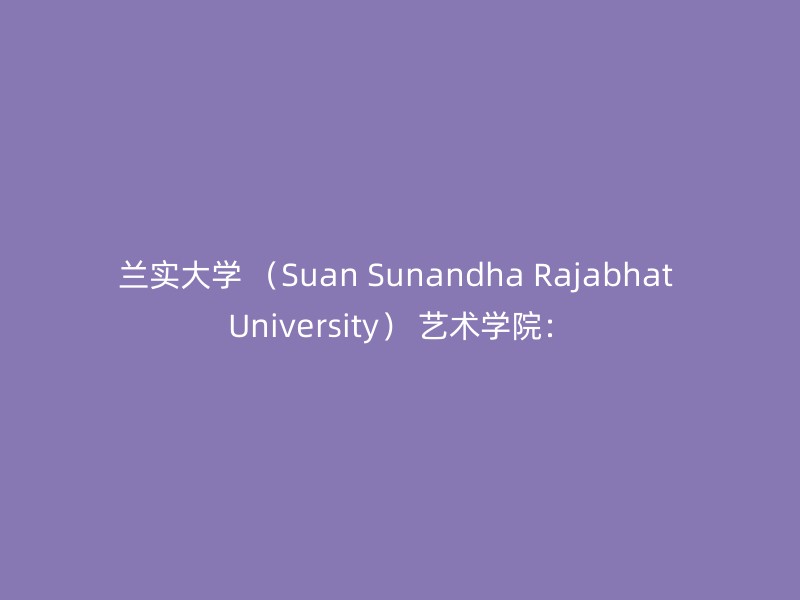 兰实大学 （Suan Sunandha Rajabhat University） 艺术学院：