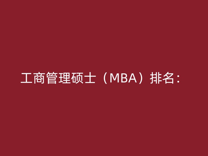 工商管理硕士（MBA）排名：