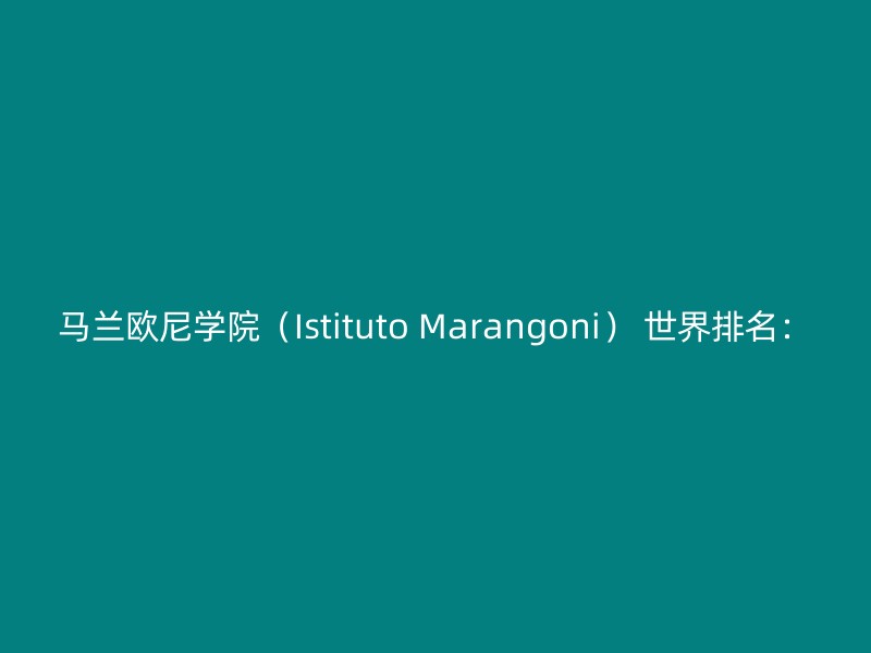 马兰欧尼学院（Istituto Marangoni） 世界排名：