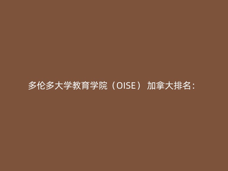 多伦多大学教育学院（OISE） 加拿大排名：