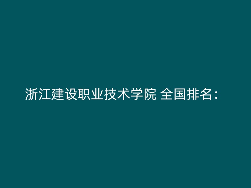 浙江建设职业技术学院 全国排名：