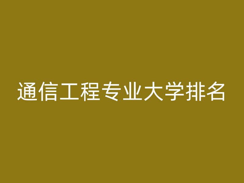 通信工程专业大学排名