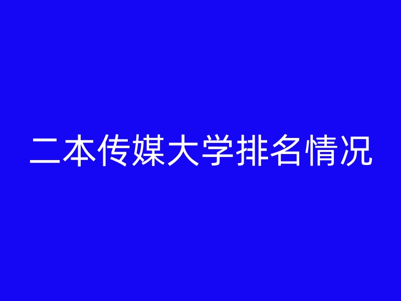 二本传媒大学排名情况