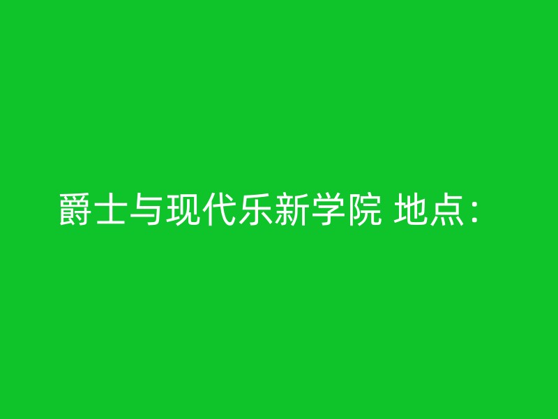 爵士与现代乐新学院 地点：