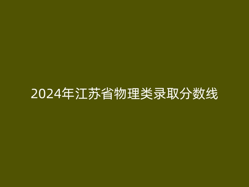 2024年江苏省物理类录取分数线