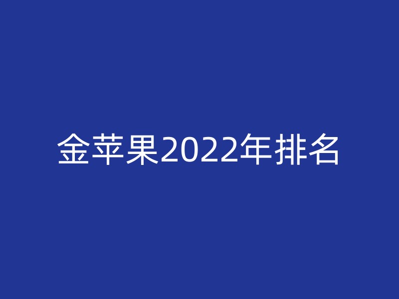 金苹果2022年排名