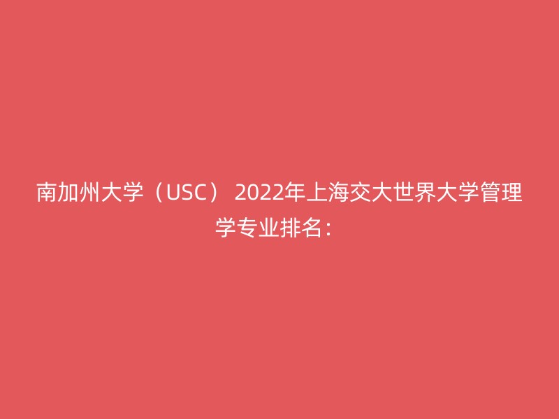 南加州大学（USC） 2022年上海交大世界大学管理学专业排名：