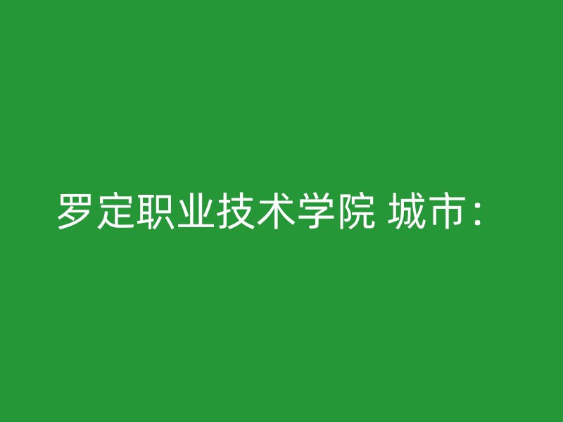 罗定职业技术学院 城市：