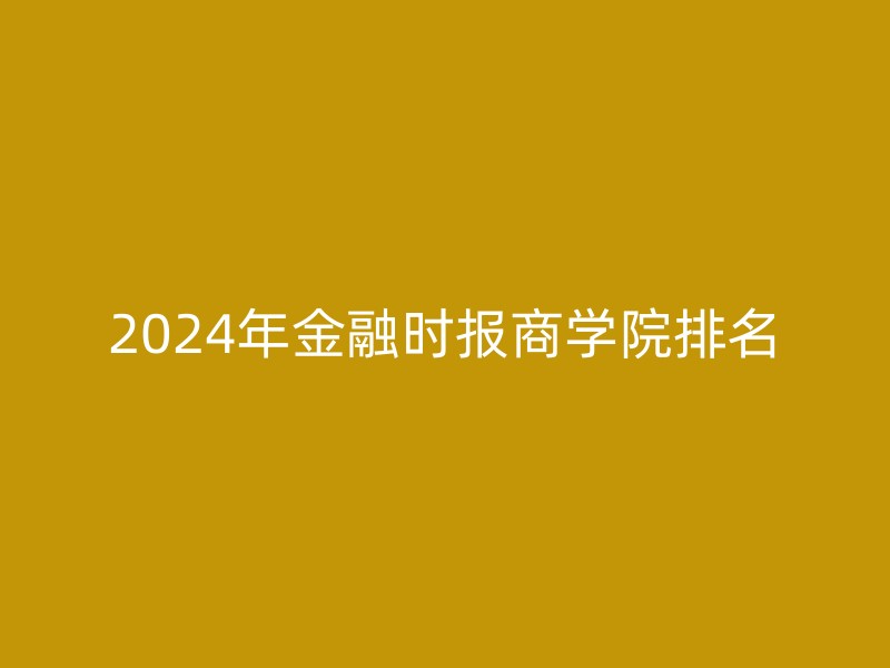 2024年金融时报商学院排名