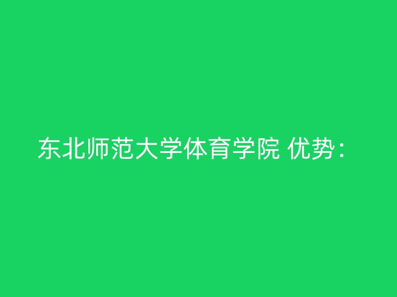 东北师范大学体育学院 优势：