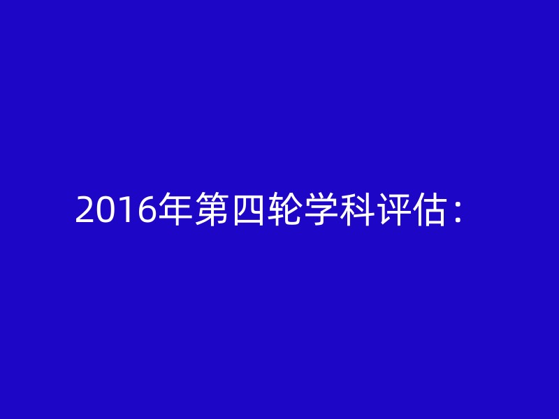 2016年第四轮学科评估：